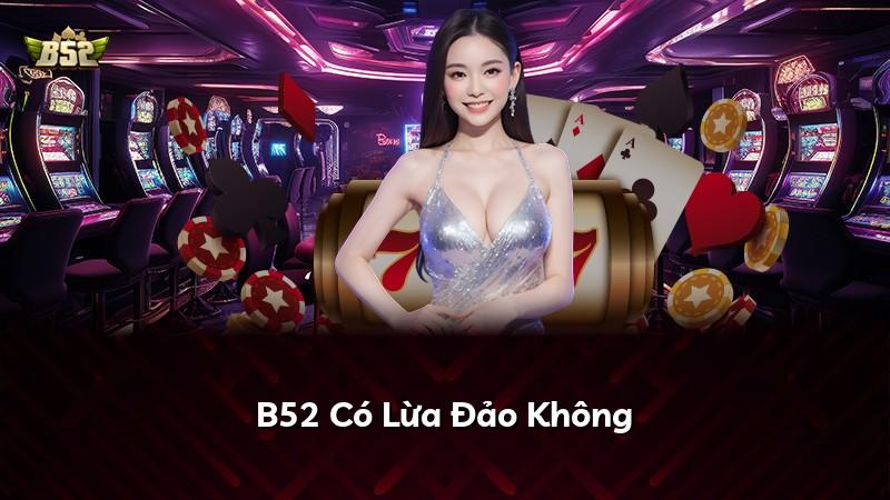 B52 Có Lừa Đảo Không