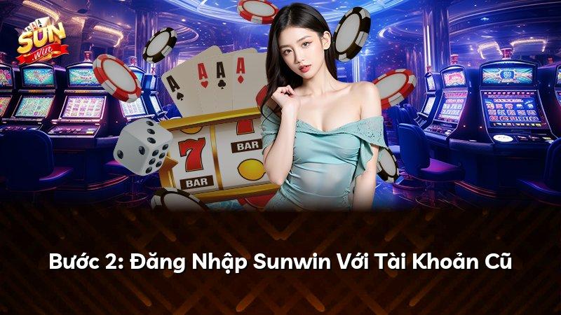 Bước 2: Đăng Nhập Sunwin Với Tài Khoản Cũ