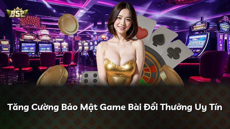 Tăng Cường Bảo Mật Game Bài Đổi Thưởng Uy Tín
