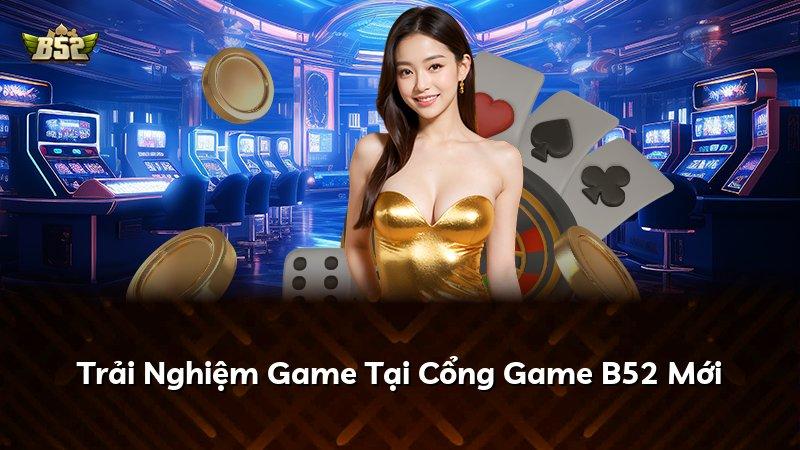 Trải Nghiệm Game Tại Cổng Game B52 Mới