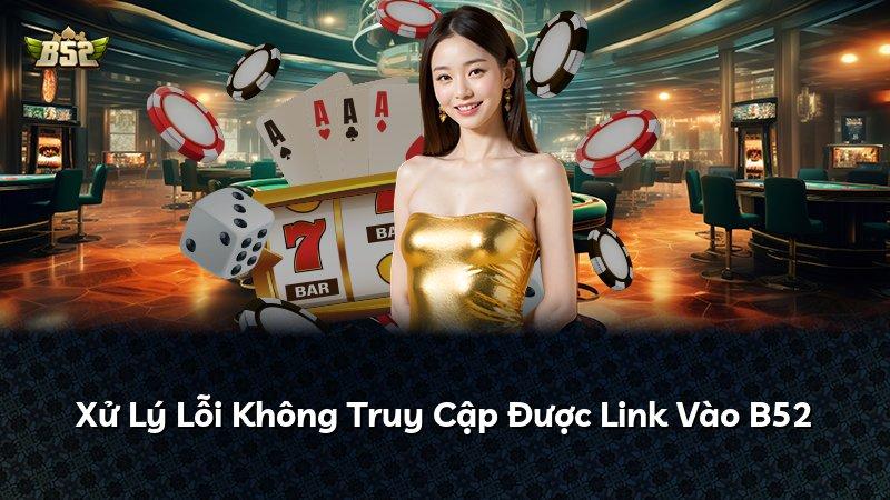 Xử Lý Lỗi Không Truy Cập Được Link Vào B52