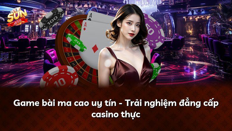 Game bài ma cao uy tín - Trải nghiệm đẳng cấp casino thực