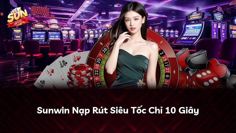 Sunwin Nạp Rút Siêu Tốc Chỉ 10 Giây